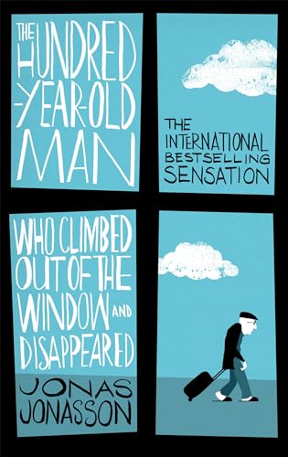 The Hundred-Year-Old Man Who Climbed Out of the Window and Disappeared: It's never too late to start over .... A Novel