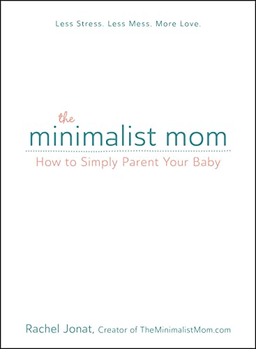 The Minimalist Mom: How to Simply Parent Your Baby von Adams Media Corporation