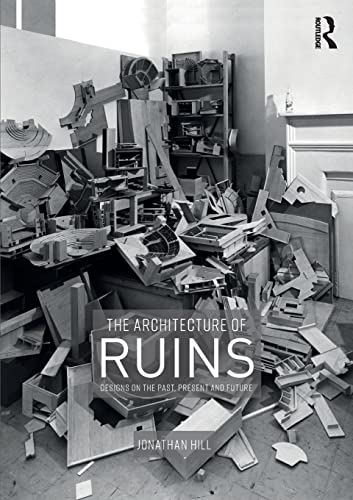 The Architecture of Ruins: Designs on the Past, Present and Future