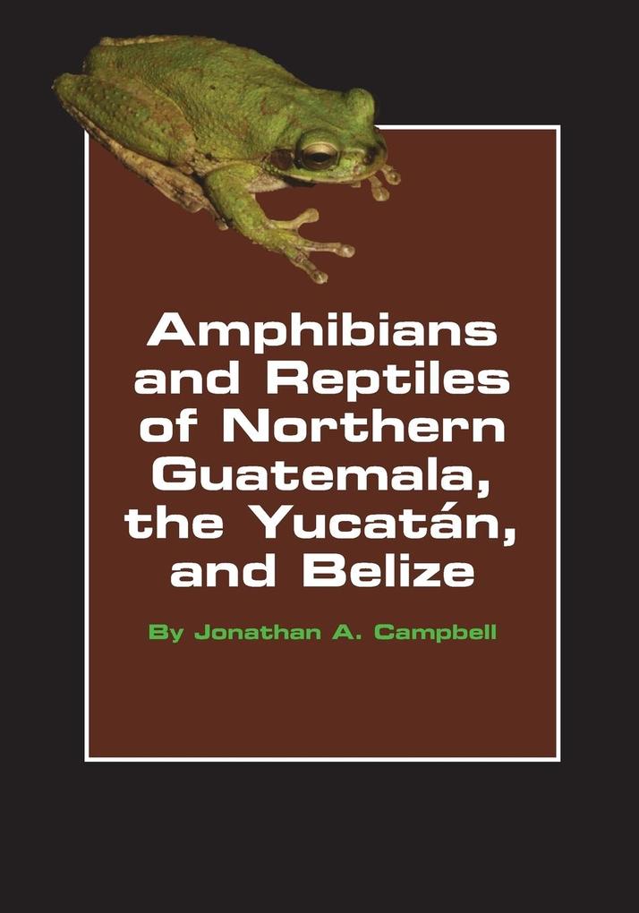 Amphibians and Reptiles of Northern Guatemala the Yucatan and Belize von University of Oklahoma Press
