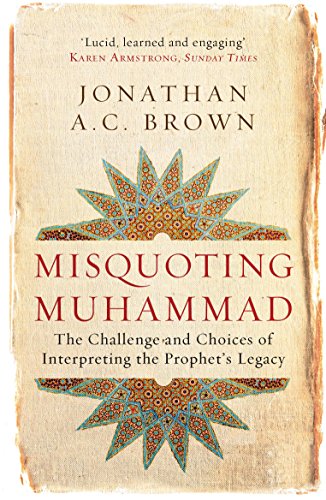 Misquoting Muhammad: The Challenge and Choices of Interpreting the Prophet's Legacy (Islam in the Twenty-First Century) von ONEWorld Publications
