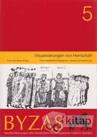 Visualisierungen von Herrschaft - frühmittelalterliche Residenzen Gestalt und Zeremoniell (Byzas Band 5)