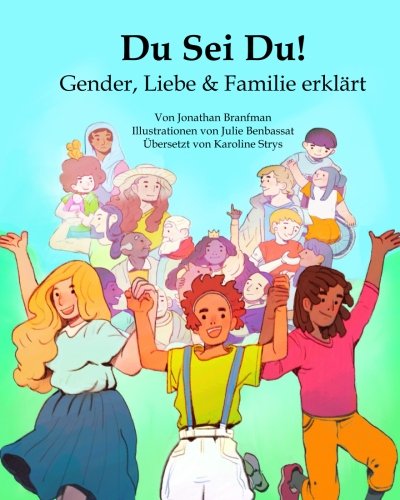 Du Sei Du! Gender, Liebe & Familie erklärt: German Translation of "You Be You! Explaining Gender, Love & Family" (Diversity & Social Justice for Kids, Band 1) von CreateSpace Independent Publishing Platform