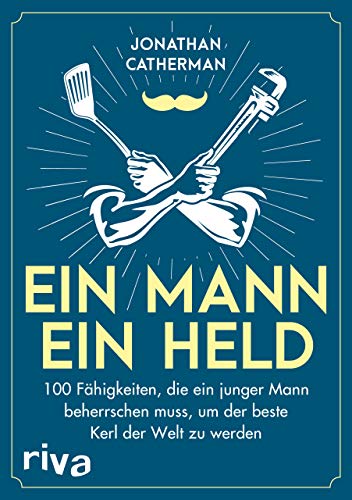 Ein Mann, ein Held: 100 Fähigkeiten, die ein junger Mann beherrschen muss, um der beste Kerl der Welt zu werden von RIVA