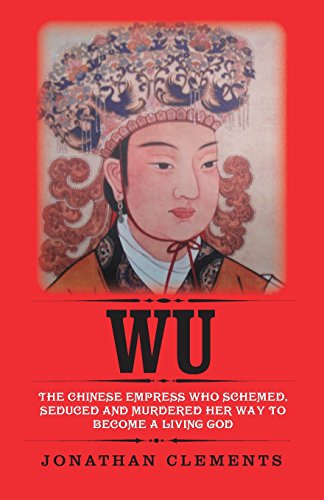 Wu: The Chinese Empress who schemed, seduced and murdered her way to become a living God von Albert Bridge Books