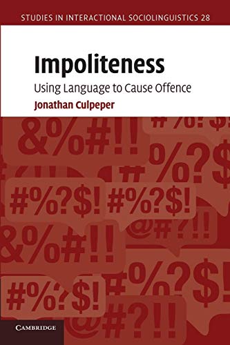 Impoliteness: Using Language to Cause Offence (Studies in Interactional Sociolinguistics, Band 28)