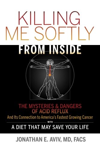 Killing Me Softly From Inside: The Mysteries & Dangers Of Acid Reflux And Its Connection To America's Fastest Growing Cancer With A Diet That May Save Your Life von CreateSpace Independent Publishing Platform