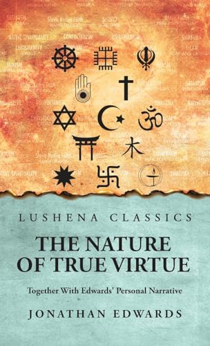 The Nature of True Virtue: Together With Edwards' Personal Narrative: Together With Edwards' Personal Narrative by Jonathan Edwards von Lushena Books