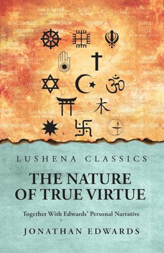 The Nature of True Virtue: Together With Edwards' Personal Narrative: Together With Edwards' Personal Narrative by Jonathan Edwards von Lushena Books