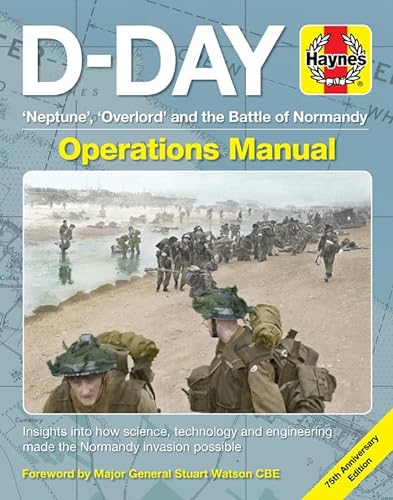 D-Day Operations Manual: Neptune, Overlord and the Battle of Normandy - 75th Anniversary Edition; Insights into How Science, Technology and ... Invasion Possible (Haynes Operations Manual)