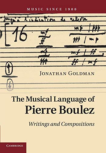 The Musical Language of Pierre Boulez: Writings And Compositions (Music Since 1900)