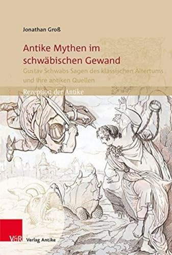 Antike Mythen im schwäbischen Gewand: Gustav Schwabs Sagen des klassischen Altertums und ihre antiken Quellen (Rezeption der Antike) von Verlag Antike