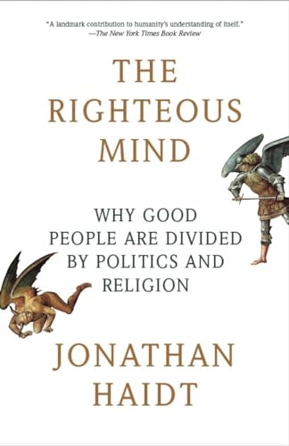 The Righteous Mind: Why Good People Are Divided by Politics and Religion The Righteous Mind: Why Good People Are Divided by Politics and Religion
