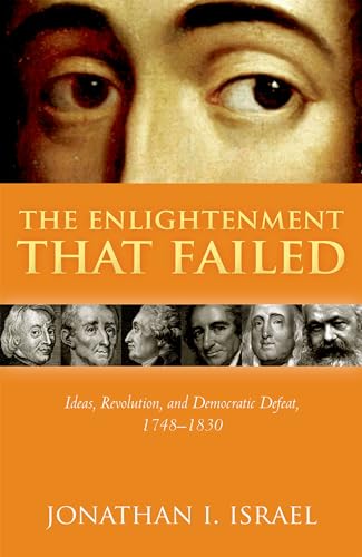The Enlightenment that Failed: Ideas, Revolution, and Democratic Defeat, 1748-1830 von Oxford University Press