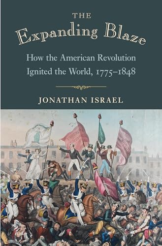Expanding Blaze: How the American Revolution Ignited the World, 1775-1848 von Princeton University Press