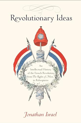 Revolutionary Ideas: An Intellectual History of the French Revolution from The Rights of Man to Robespierre von Princeton University Press