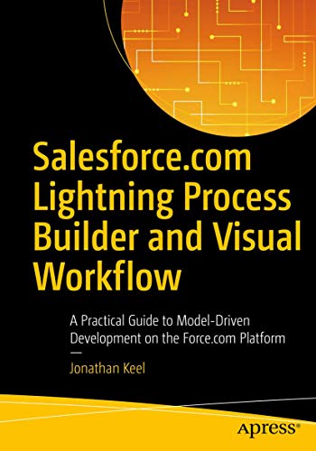 Salesforce.com Lightning Process Builder and Visual Workflow: A Practical Guide to Model-Driven Development on the Force.com Platform von Apress