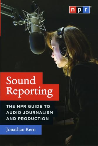 Sound Reporting: The NPR Guide to Audio Journalism and Production