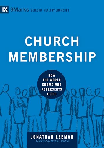 Church Membership: How the World Knows Who Represents Jesus (9Marks: Building Healthy Churches)