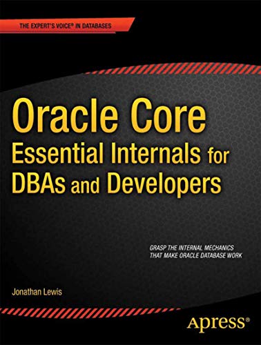 Oracle Core: Essential Internals for DBAs and Developers: Essential Internals for DBAs and Developers (Expert's Voice in Databases)