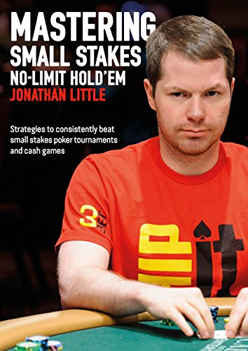 Mastering Small Stakes No-Limit Hold'Em: Strategies to Consistently Beat Small Stakes Tournaments and Cash Games