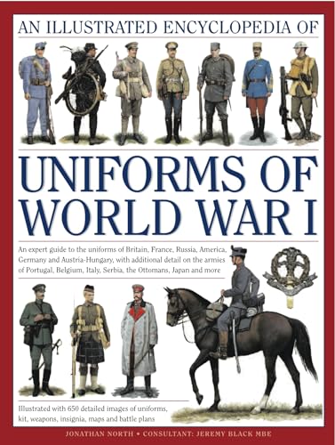 An Illustrated Encyclopedia of Uniforms of World War I: An Expert Guide to the Uniforms of Britain, France, Russia, America, Germany and ... Italy, Serbia, The Ottomans, Japan And More von Lorenz Books