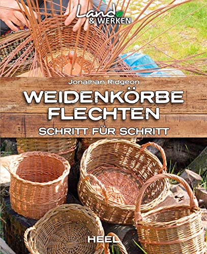 Weidenkörbe flechten Schritt für Schritt: Land & Werken - Die Reihe für Nachhaltigkeit und Selbstversorgung von Heel Verlag GmbH
