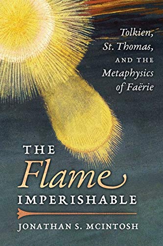The Flame Imperishable: Tolkien, St. Thomas, and the Metaphysics of Faerie von Angelico Press