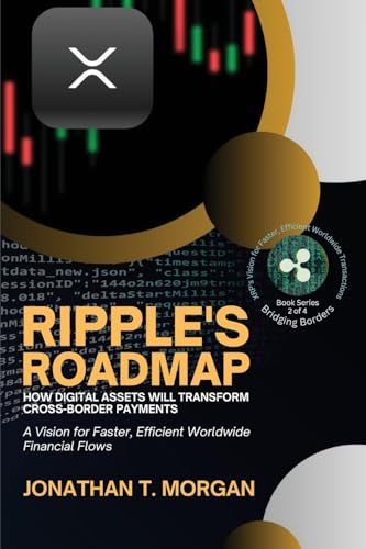 Ripple's Roadmap: A Vision for Faster, Efficient Worldwide Financial Flows (Bridging Borders: Xrp's Vision for Faster, Efficient Worldwide Transactions: Ripple's Mission to REV, Band 2)