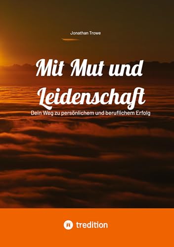 Mit Mut und Leidenschaft: Dein Weg zu persönlichem und beruflichem Erfolg von tredition