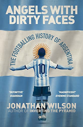 Angels With Dirty Faces: The Footballing History of Argentina Angels With Dirty Faces: The Footballing History of Argentina