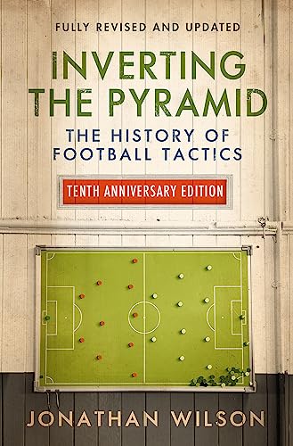 Inverting the Pyramid: The History of Football Tactics Inverting the Pyramid: The History of Football Tactics