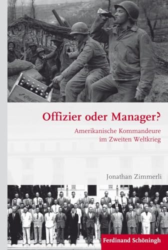 Offizier oder Manager?: Amerikanische Kommandeure im Zweiten Weltkrieg (Krieg in der Geschichte)