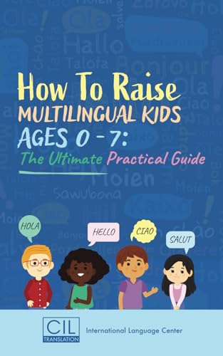 How to Raise Multilingual Kids Ages 0-7: The Ultimate Practical Guide von CIL International Language Center