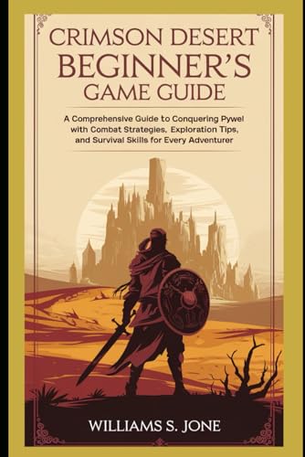 Crimson Desert Beginner’s Game Guide: A Comprehensive Guide to Conquering Pywel with Combat Strategies, Exploration Tips, and Survival Skills for Every Adventurer von Independently published
