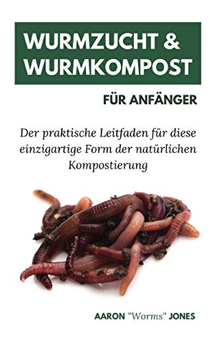 Wurmzucht & Wurmkompost Für Anfänger: Der praktische Leitfaden für diese einzigartige Form der natürlichen Kompostierung Wurmzucht & Wurmkompost Für Anfänger: Der praktische Leitfaden für diese einzigartige Form der natürlichen Kompostierung von Admore Publishing