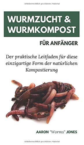 Wurmzucht & Wurmkompost für Anfänger: Der praktische Leitfaden für diese einzigartige Form der natürlichen Kompostierung Wurmzucht & Wurmkompost für Anfänger: Der praktische Leitfaden für diese einzigartige Form der natürlichen Kompostierung