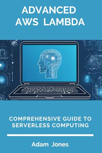 Advanced AWS Lambda: Comprehensive Guide to Serverless Computing Advanced AWS Lambda: Comprehensive Guide to Serverless Computing von Independently published
