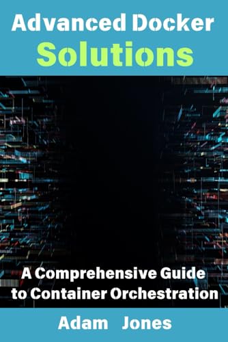 Advanced Docker Solutions: A Comprehensive Guide to Container Orchestration Advanced Docker Solutions: A Comprehensive Guide to Container Orchestration von Independently published