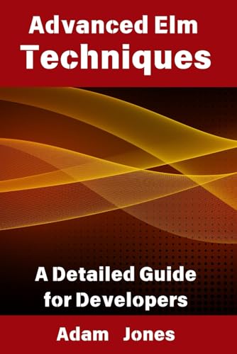 Advanced Elm Techniques: A Detailed Guide for Developers Advanced Elm Techniques: A Detailed Guide for Developers von Independently published