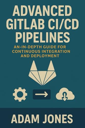 Advanced GitLab CI/CD Pipelines: An In-Depth Guide for Continuous Integration and Deployment Advanced GitLab CI/CD Pipelines: An In-Depth Guide for Continuous Integration and Deployment von Independently published