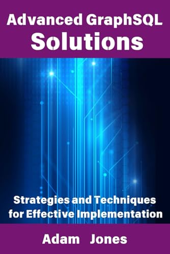 Advanced GraphSQL Solutions: Strategies and Techniques for Effective Implementation Advanced GraphSQL Solutions: Strategies and Techniques for Effective Implementation von Independently published