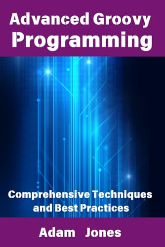 Advanced Groovy Programming: Comprehensive Techniques and Best Practices Advanced Groovy Programming: Comprehensive Techniques and Best Practices von Independently published