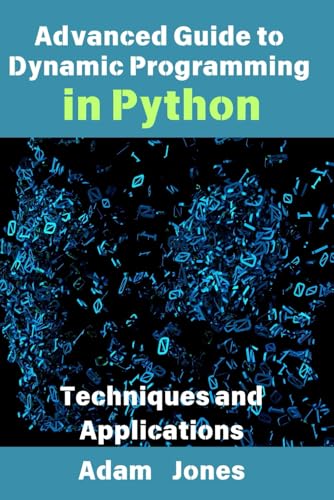 Advanced Guide to Dynamic Programming in Python: Techniques and Applications Advanced Guide to Dynamic Programming in Python: Techniques and Applications von Independently published