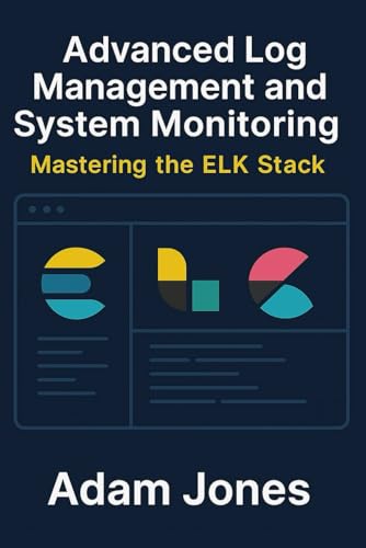 Advanced Log Management and System Monitoring: Mastering the ELK Stack Advanced Log Management and System Monitoring: Mastering the ELK Stack von Independently published