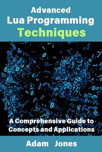 Advanced Lua Programming Techniques: A Comprehensive Guide to Concepts and Applications Advanced Lua Programming Techniques: A Comprehensive Guide to Concepts and Applications von Independently published