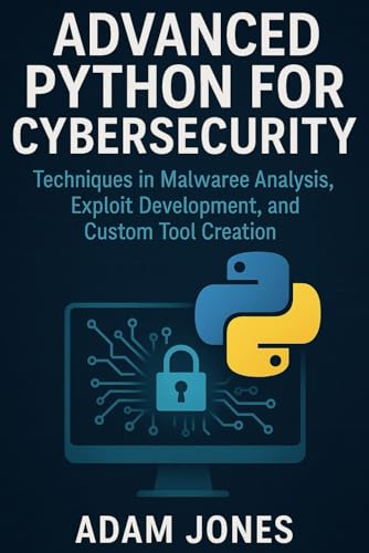 Advanced Python for Cybersecurity: Techniques in Malware Analysis, Exploit Development, and Custom Tool Creation Advanced Python for Cybersecurity: Techniques in Malware Analysis, Exploit Development, and Custom Tool Creation von Independently published