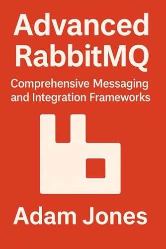 Advanced RabbitMQ: Comprehensive Messaging and Integration Frameworks Advanced RabbitMQ: Comprehensive Messaging and Integration Frameworks von Independently published