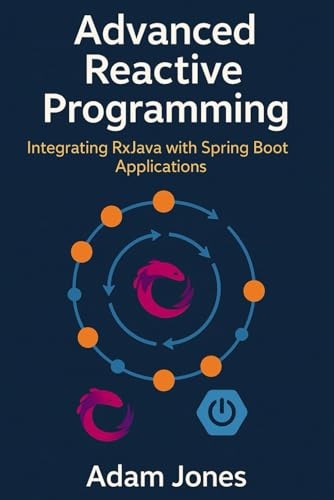 Advanced Reactive Programming: Integrating RxJava with Spring Boot Applications Advanced Reactive Programming: Integrating RxJava with Spring Boot Applications von Independently published