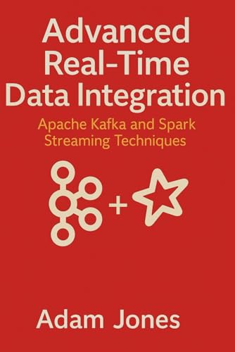 Advanced Real-Time Data Integration: Apache Kafka and Spark Streaming Techniques Advanced Real-Time Data Integration: Apache Kafka and Spark Streaming Techniques von Independently published